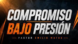 COMPROMISO BAJO PRESIÓN - PASTOR EMILIO MATOS