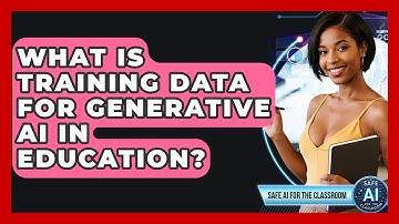 What Is Training Data For Generative AI In Education? - Safe AI for The Classroom