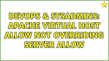 DevOps & SysAdmins: Apache virtual host allow NOT overriding server allow
