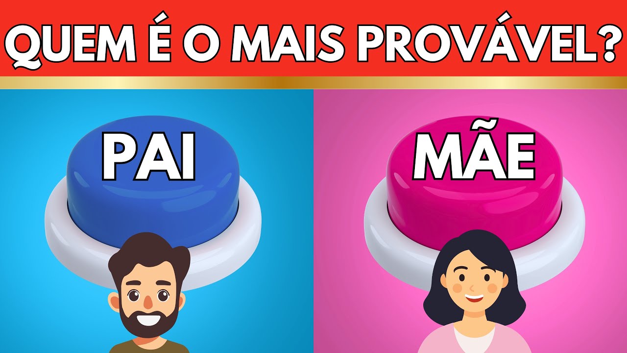 ESCOLHA UM BOTÃO PAI OU MÃE... QUEM É O MAIS PROVÁVEL A FAZER ISSO? NÃO VALE MENTIR 🤥