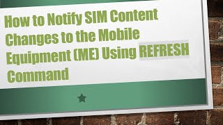How to Notify SIM Content Changes to the Mobile Equipment (ME) Using REFRESH Command screenshot 1