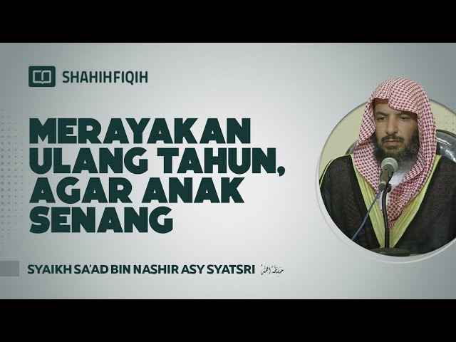 Merayakan Ulang Tahun, Agar Anak Senang - Syaikh Sa'ad bin Nashir Asy-Syatsri class=