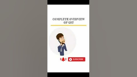 COMPLETE OVERVIEW OF GST