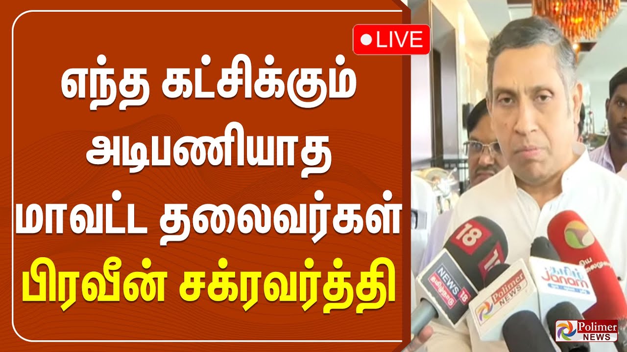எந்த கட்சிக்கும் அடிபணியாத மாவட்ட தலைவர்கள் - பிரவீன் சக்ரவர்த்தி | Praveen Chakravarty