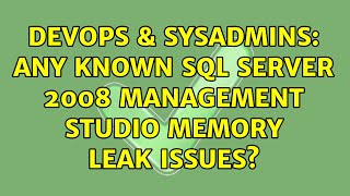 DevOps & SysAdmins: Any known SQL Server 2008 Management Studio memory leak issues? (2 Solutions!!)