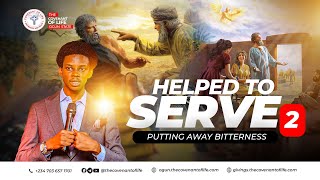 HELPED TO SERVE-PART 2 (PUTTING AWAY BITTERNESS) || OLUWATOBILOBA OSHUNBIYI || THE COVENANT OF LIFE.