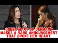 Queen Mary of Denmark makes a rare announcement that broke her heart.