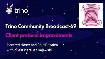 Trino Community Broadcast 69: Client protocol improvements