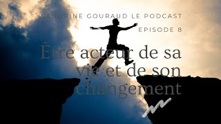 Podcast épisode 8 : Etre acteur de sa vie et de son changement