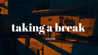🫂 taking a break can be the most productive thing you can do // comfort playlist