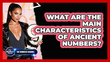 What Are The Main Characteristics Of Ancient Numbers?