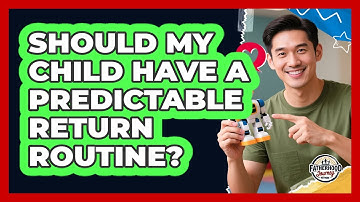 Should My Child Have A Predictable Return Routine?