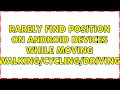 Rarely find position on Android devices while moving (walking/cycling/driving)