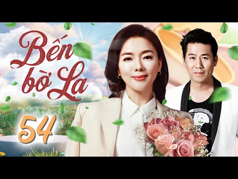 BẾN BỜ LẠ - TẬP 54 | Lồng Tiếng | Trọn Bộ Phim Tình Cảm Tâm Lý Trung Quốc Hấp Dẫn Nhất 2025