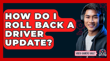 How Do I Roll Back A Driver Update? - Video Gamers Vault