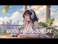 Good Vibes Good Life 🌻 Chill Spotify Playlist Covers | Latest English Songs With Lyrics