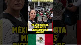México deporta migrantes disfrazados de hinchas