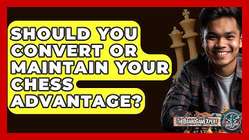 Should You Convert Or Maintain Your Chess Advantage? - The Board Game Xpert
