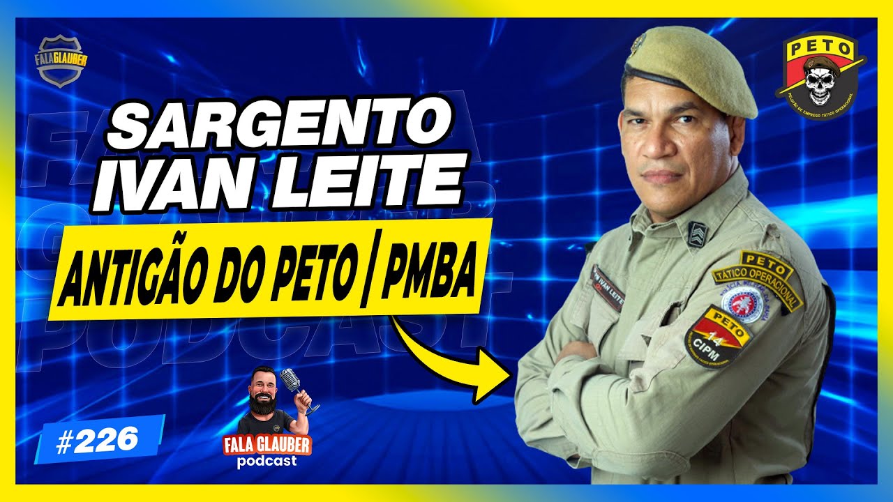 SGT IVAN LEITE (ANTIGÃO DO PETO | PMBA) - Fala Glauber Podcast #226