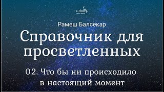 Рамеш Балсекар - 02. Что бы ни происходило в настоящий момент. Справочник для просветленных