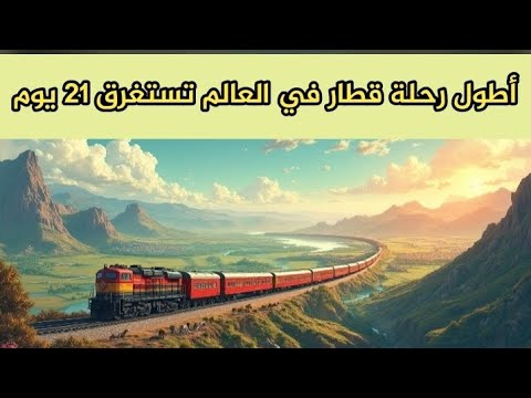 أطول رحلة قطار في العالم تستغرق ٢١ يوم يمر على ١٣ دولة مختلفة أثناء الرحلة