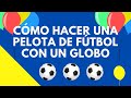 Tutorial: Cómo hacer una pelota de fútbol con un globo