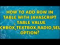 How to add row in table with Javascript , table value checkbox,textbox,radio,select option?