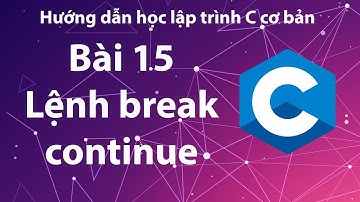 C - Bài 15: Vòng lặp lồng nhau, lệnh break, continue.