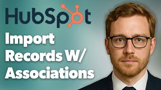 How To Import Records With Associations In Hubspot [2025 Guide]