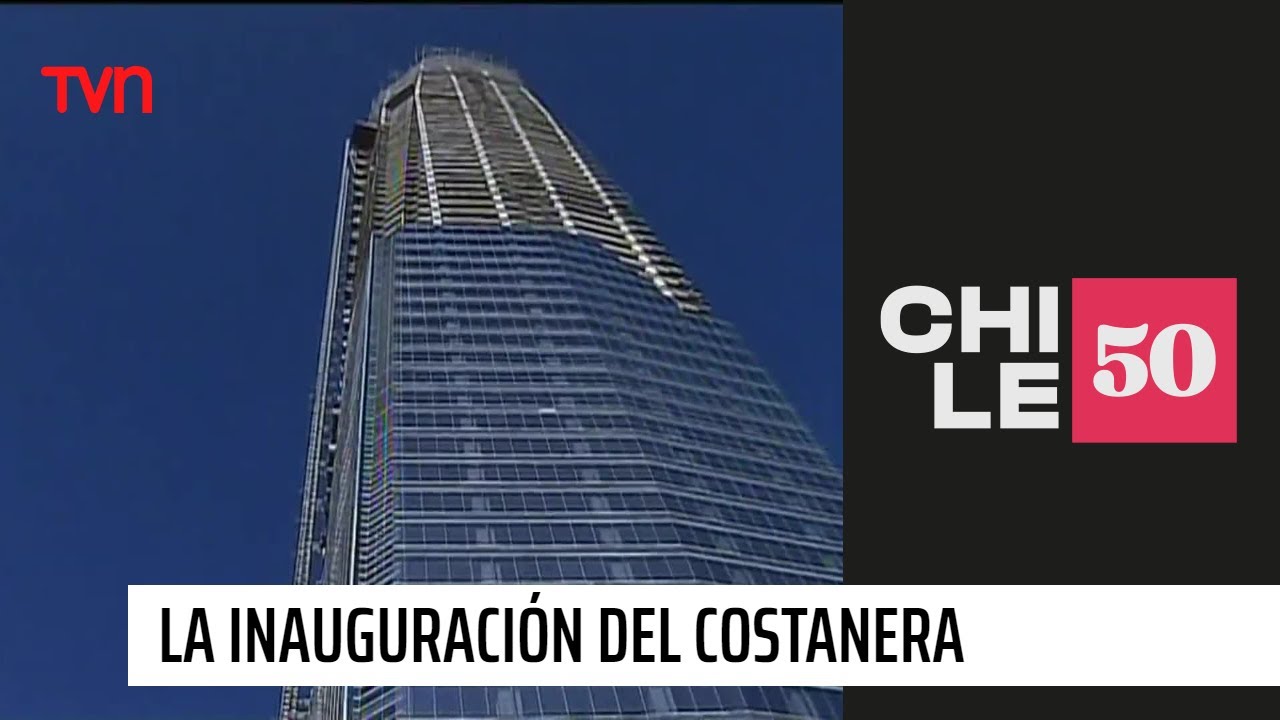La inauguración del Costanera Center | Chile 50 - YouTube