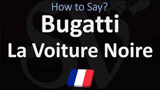 How to Pronounce Bugatti La Voiture Noire? | French & English Pronunciation