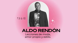 Lecciones de moda, estilo y amor propio con Aldo Rendón / T3  E12