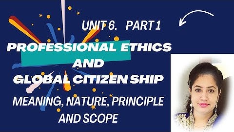 Professional ethics. unit 6 (Part 1) Topic: meaning, principle, nature and scope