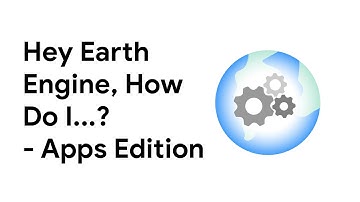 Hey Earth Engine, How Do I… - Apps Edition