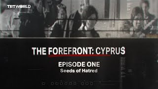 The Forefront: Cyprus | Episode 1: Seeds of Hatred