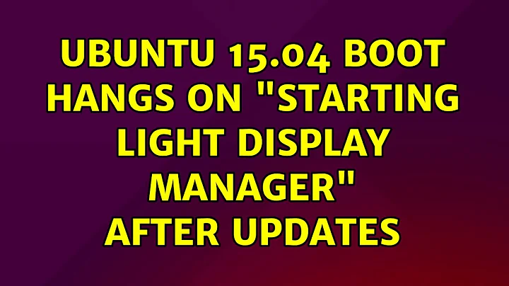 Ubuntu: Ubuntu 15.04 boot hangs on "Starting light display manager" after updates (2 Solutions!!)