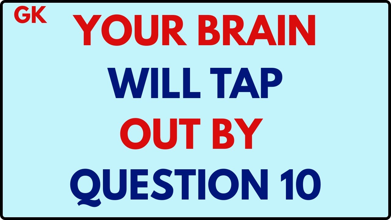 YOUR BRAIN WILL TAP OUT BY QUESTION 10 😨