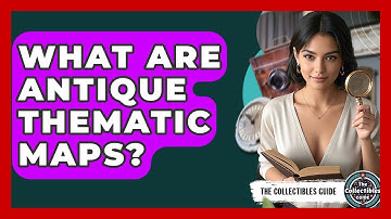 What Are Antique Thematic Maps? - The Collectibles Guide