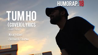 TUM HO ( COVER ) Lyrics video | LALIT SINGH | NEAL KILAVT |  2020 | HUMORAP.18