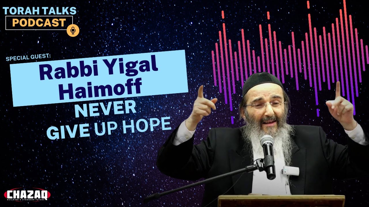 CHAZAQ's Torah Talks #89 Rabbi Yigal Haimoff - Never Give Up Hope