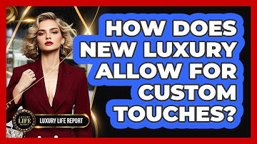 How does new luxury allow for custom touches?