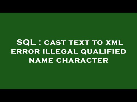 SQL : cast text to xml error illegal qualified name character