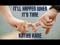 Itll happen when its timekathy kane