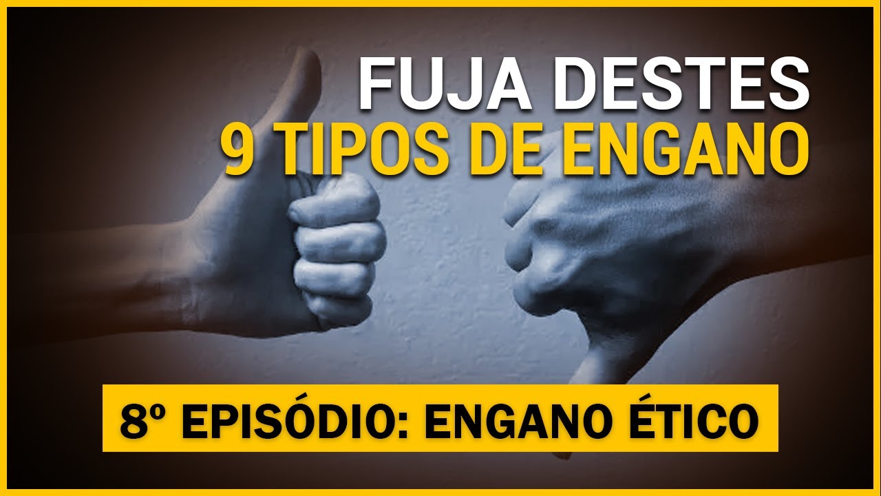 Fuja Destes 9 Tipos de Engano - 8º Episódio: Engano Ético - YouTube