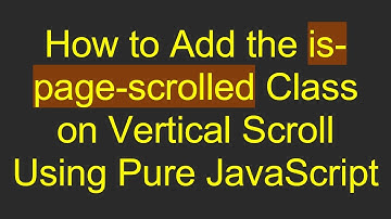 How to Add the is-page-scrolled Class on Vertical Scroll Using Pure JavaScript