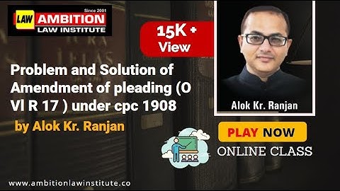 Problem and Solution of Amendment of pleading (O Vl R 17 ) under cpc 1908