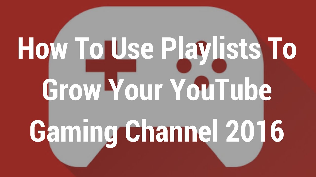 How To Use Playlists To Grow Your YouTube Gaming Channel 2016