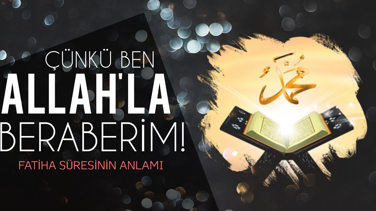 Çünkü Ben Allah'la Beraberim! (Fatiha suresinin Anlamı!)