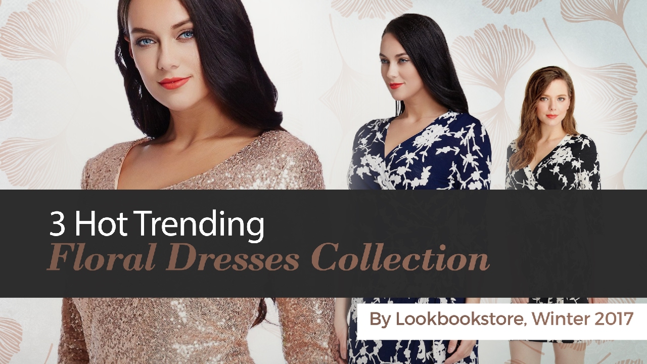 3 Hot Trending Floral Dresses Collection By Lookbookstore, Winter 2017