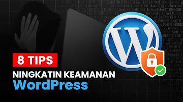 8 Tips Ningkatin Keamanan WordPress, Biar Website Jadi Makin Aman 🔒🔥